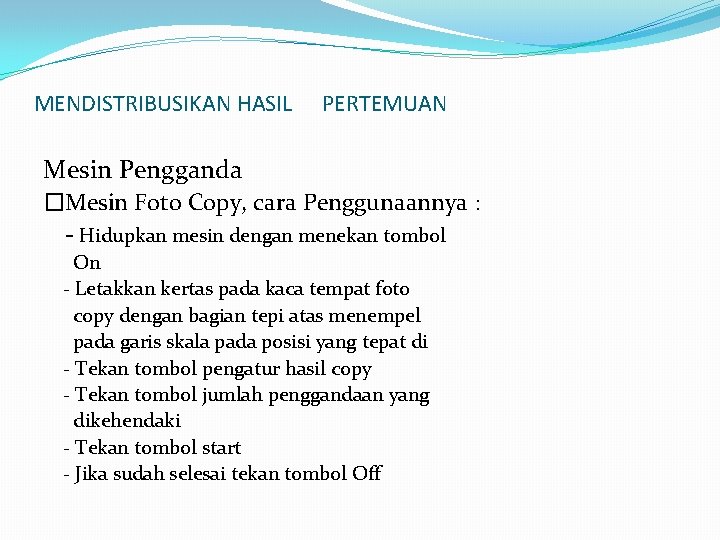 MENDISTRIBUSIKAN HASIL PERTEMUAN Mesin Pengganda �Mesin Foto Copy, cara Penggunaannya : - Hidupkan mesin