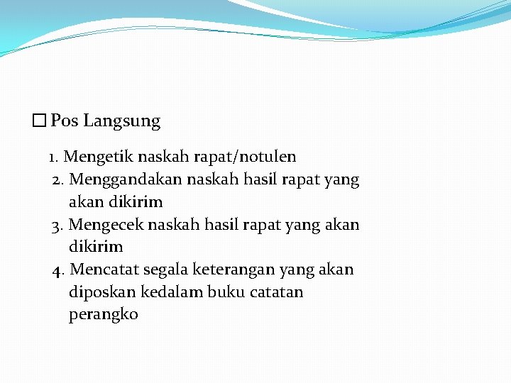 � Pos Langsung 1. Mengetik naskah rapat/notulen 2. Menggandakan naskah hasil rapat yang akan