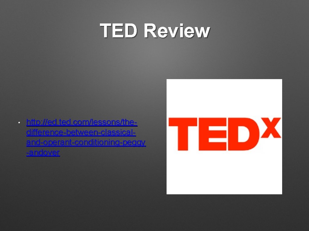 TED Review • http: //ed. ted. com/lessons/thedifference-between-classicaland-operant-conditioning-peggy -andover 