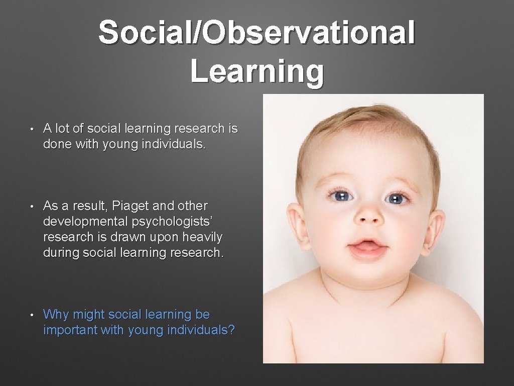 Social/Observational Learning • A lot of social learning research is done with young individuals.