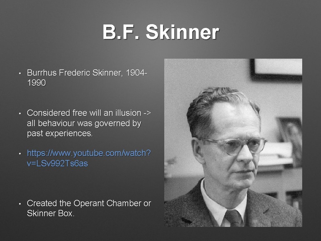 B. F. Skinner • Burrhus Frederic Skinner, 19041990 • Considered free will an illusion