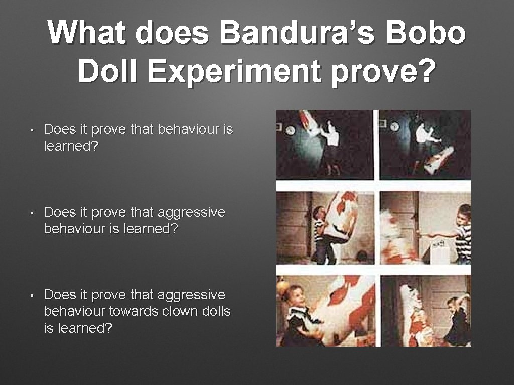 What does Bandura’s Bobo Doll Experiment prove? • Does it prove that behaviour is What does Bandura’s Bobo Doll Experiment prove? • Does it prove that behaviour is
