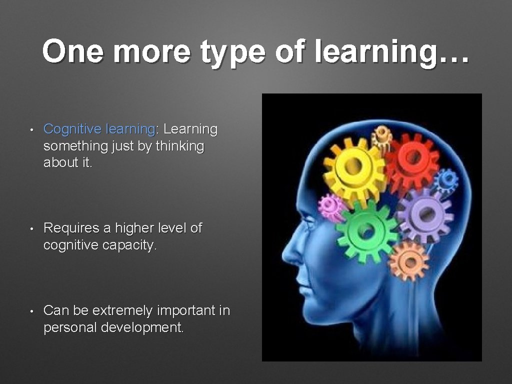 One more type of learning… • Cognitive learning: Learning something just by thinking about