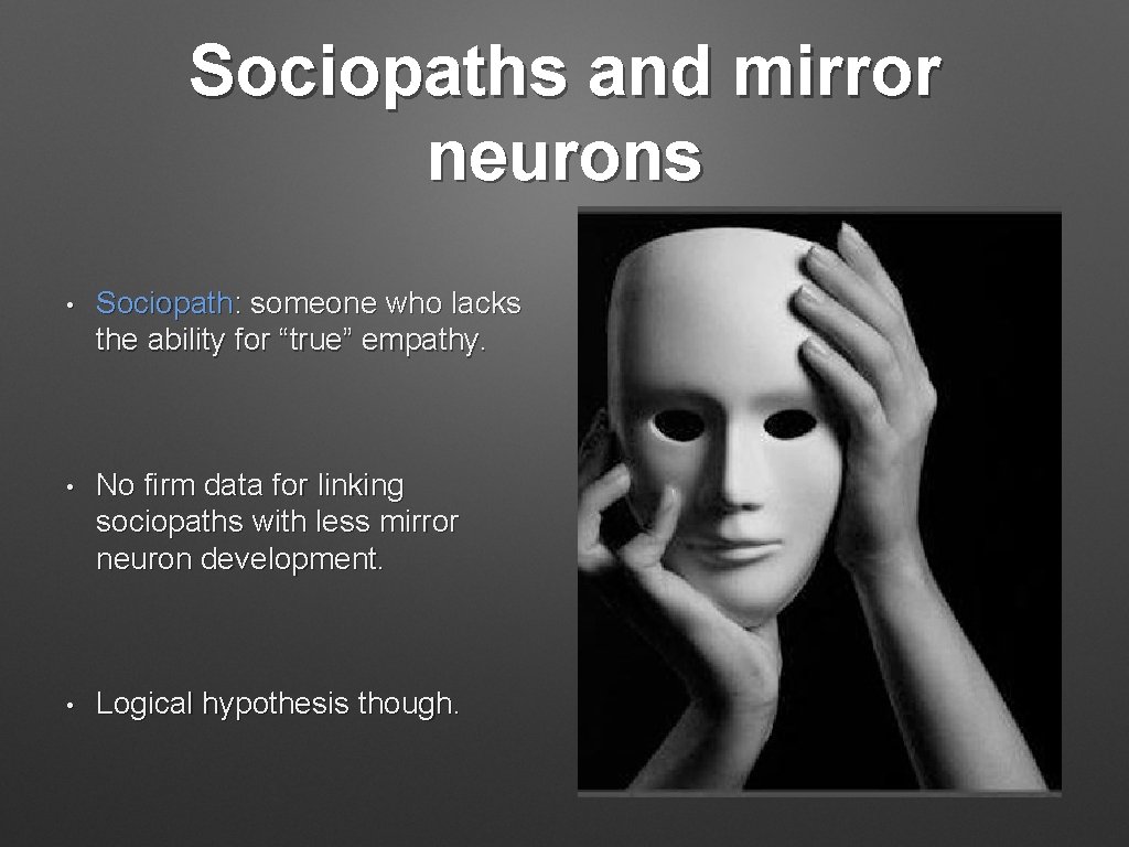 Sociopaths and mirror neurons • Sociopath: someone who lacks the ability for “true” empathy.