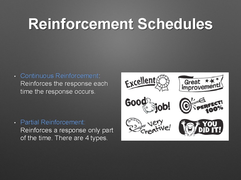 Reinforcement Schedules • Continuous Reinforcement: Reinforces the response each time the response occurs. •