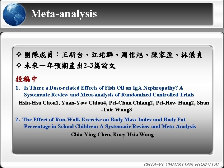 Meta-analysis v 團隊成員：王新台、江培群、周信旭、陳家盈、林儀貞 v 未來一年預期產出 2 -3篇論文 投稿中 1. Is There a Dose-related Effects