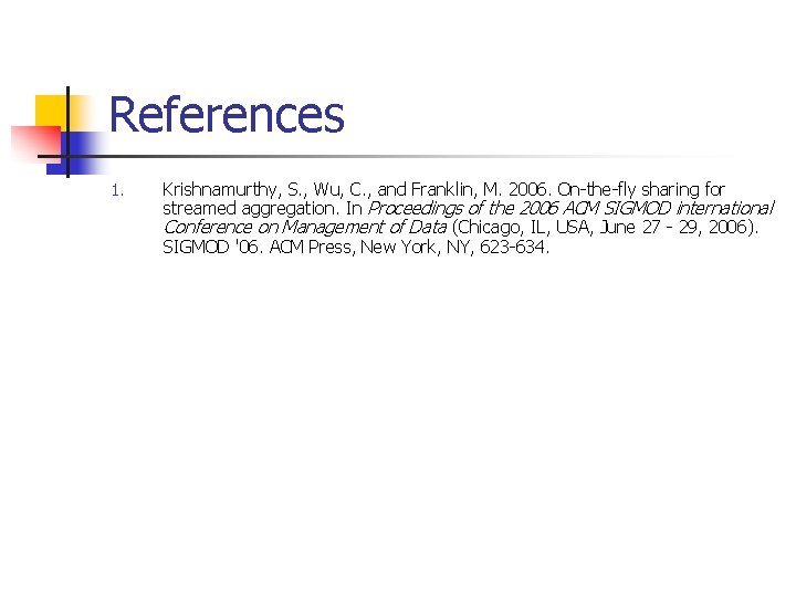 References 1. Krishnamurthy, S. , Wu, C. , and Franklin, M. 2006. On-the-fly sharing References 1. Krishnamurthy, S. , Wu, C. , and Franklin, M. 2006. On-the-fly sharing