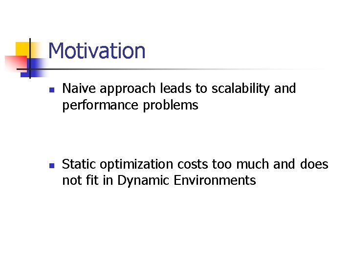 Motivation n n Naive approach leads to scalability and performance problems Static optimization costs Motivation n n Naive approach leads to scalability and performance problems Static optimization costs