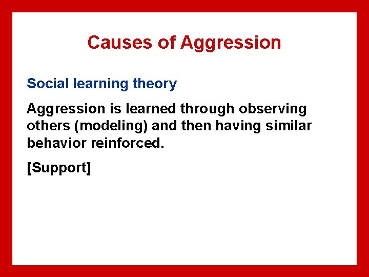 Causes of Aggression Social learning theory Aggression is learned through observing others (modeling) and