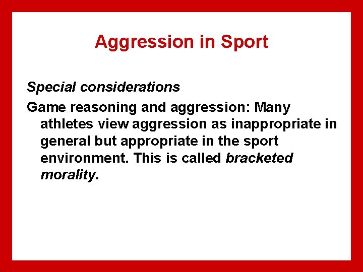 Aggression in Sport Special considerations Game reasoning and aggression: Many athletes view aggression as