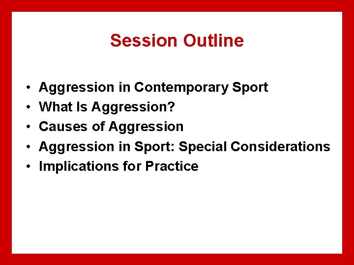 Session Outline • • • Aggression in Contemporary Sport What Is Aggression? Causes of