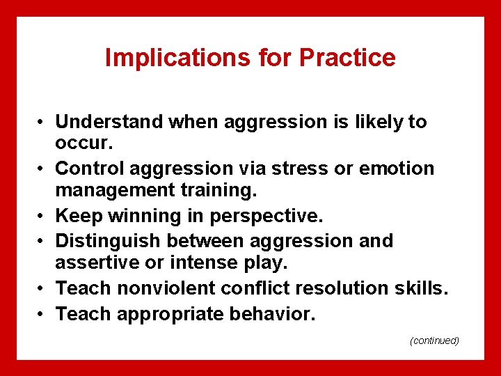 Implications for Practice • Understand when aggression is likely to occur. • Control aggression