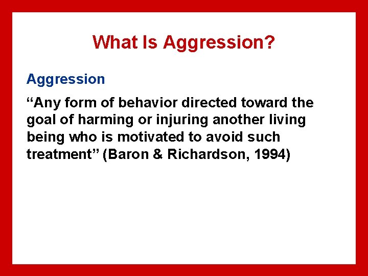 What Is Aggression? Aggression “Any form of behavior directed toward the goal of harming