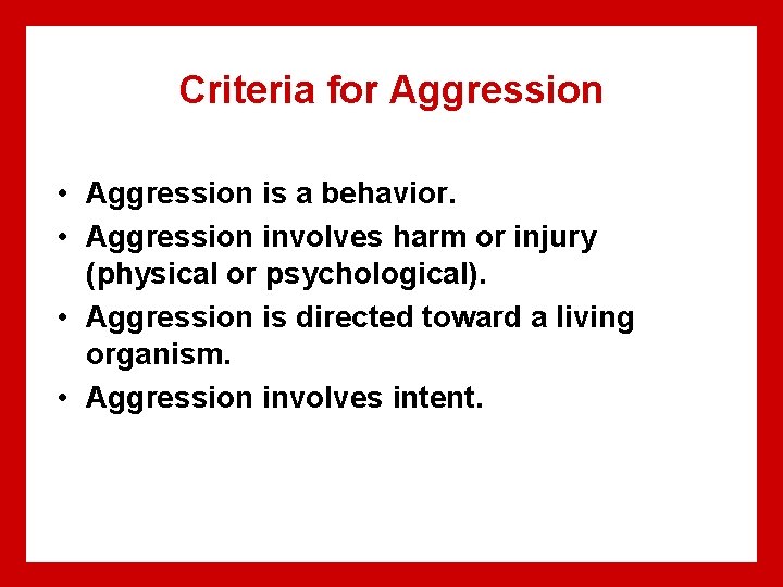 Criteria for Aggression • Aggression is a behavior. • Aggression involves harm or injury