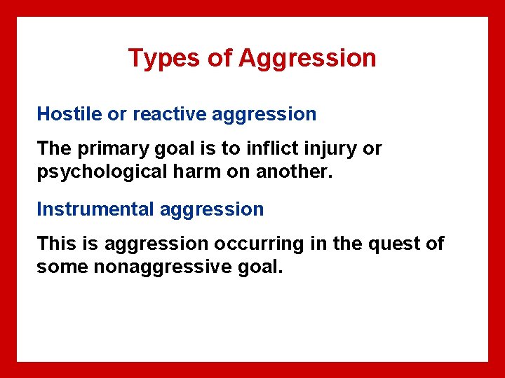 Types of Aggression Hostile or reactive aggression The primary goal is to inflict injury