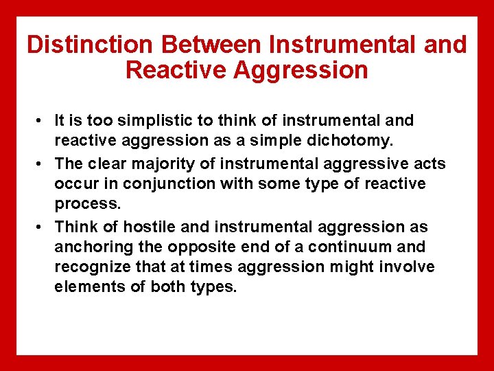 Distinction Between Instrumental and Reactive Aggression • It is too simplistic to think of