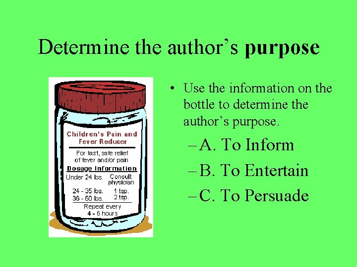 Determine the author’s purpose • Use the information on the bottle to determine the Determine the author’s purpose • Use the information on the bottle to determine the