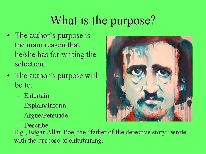 What is the purpose? • The author’s purpose is the main reason that he/she What is the purpose? • The author’s purpose is the main reason that he/she