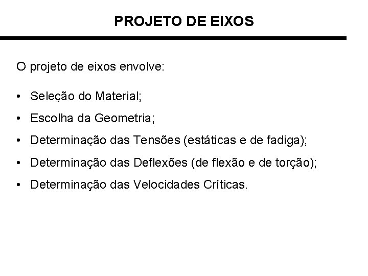 PROJETO DE EIXOS O projeto de eixos envolve: • Seleção do Material; • Escolha