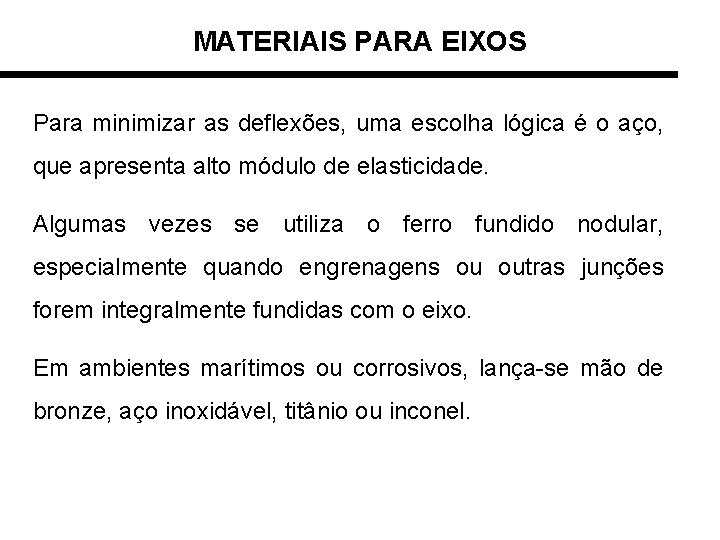 MATERIAIS PARA EIXOS Para minimizar as deflexões, uma escolha lógica é o aço, que