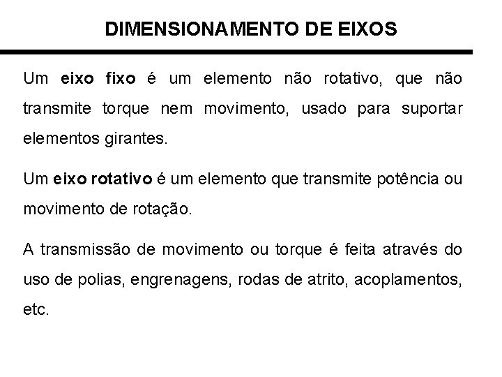 DIMENSIONAMENTO DE EIXOS Um eixo fixo é um elemento não rotativo, que não transmite