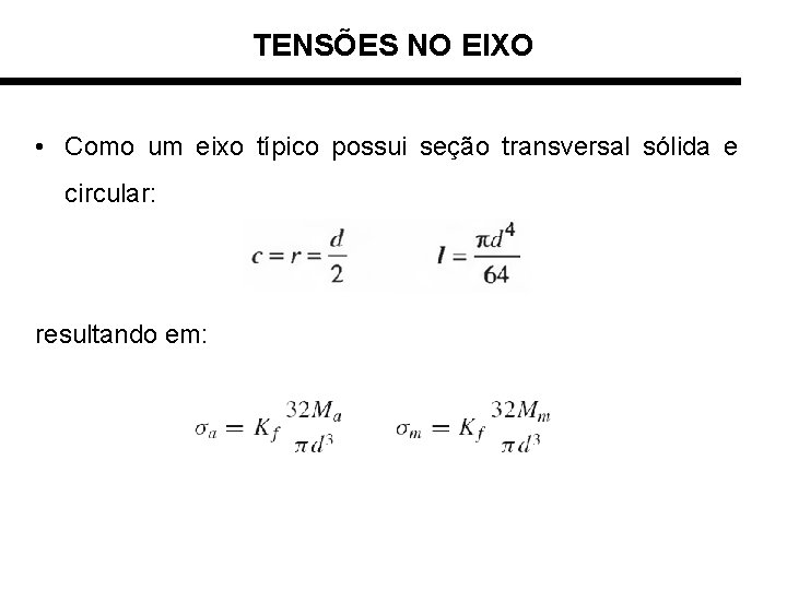 TENSÕES NO EIXO • Como um eixo típico possui seção transversal sólida e circular: