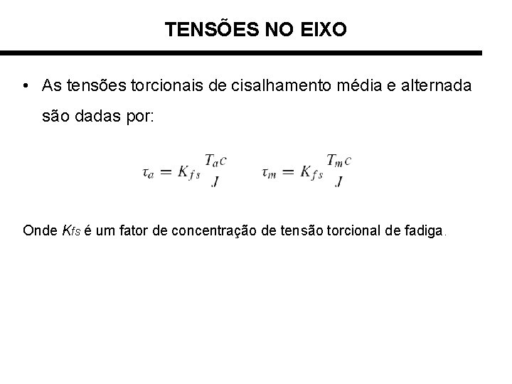 TENSÕES NO EIXO • As tensões torcionais de cisalhamento média e alternada são dadas