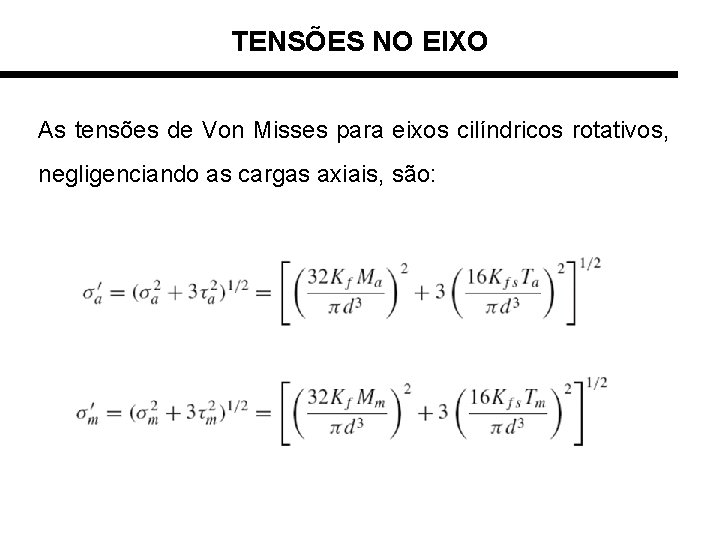 TENSÕES NO EIXO As tensões de Von Misses para eixos cilíndricos rotativos, negligenciando as