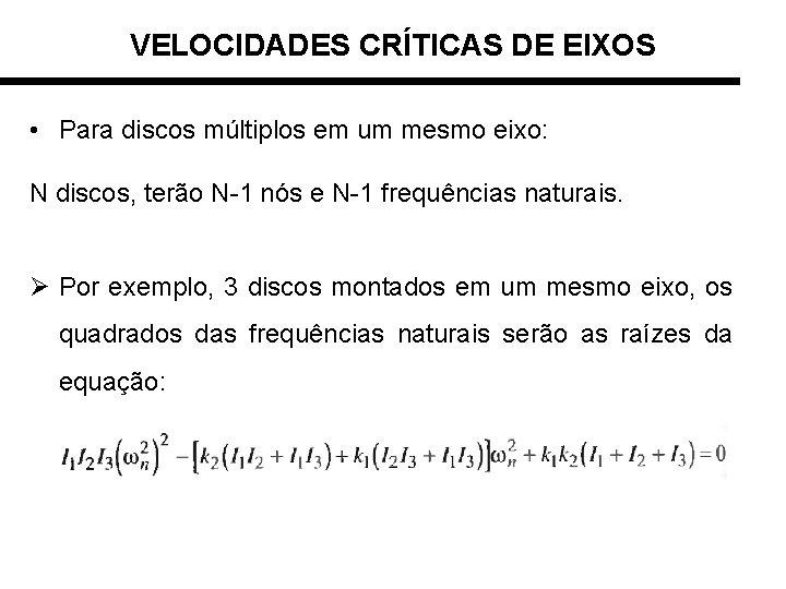 VELOCIDADES CRÍTICAS DE EIXOS • Para discos múltiplos em um mesmo eixo: N discos,