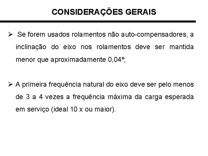 CONSIDERAÇÕES GERAIS Ø Se forem usados rolamentos não auto-compensadores, a inclinação do eixo nos