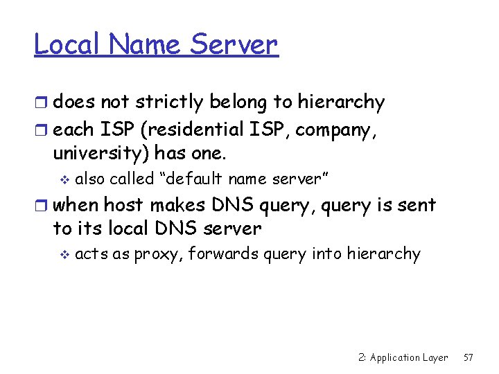 Local Name Server r does not strictly belong to hierarchy r each ISP (residential