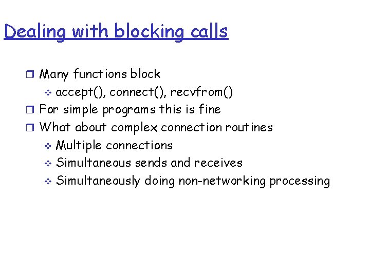 Dealing with blocking calls r Many functions block accept(), connect(), recvfrom() r For simple