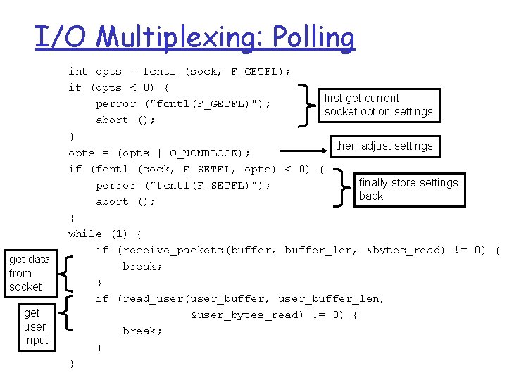 I/O Multiplexing: Polling get data from socket get user input int opts = fcntl