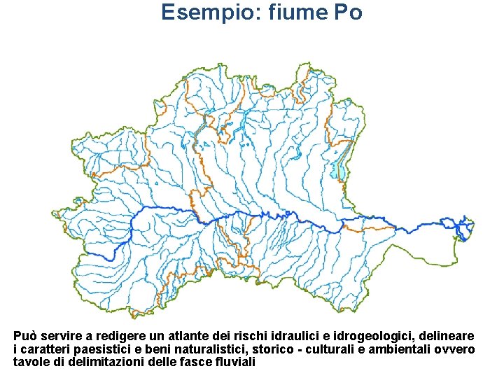 Esempio: fiume Po Può servire a redigere un atlante dei rischi idraulici e idrogeologici,