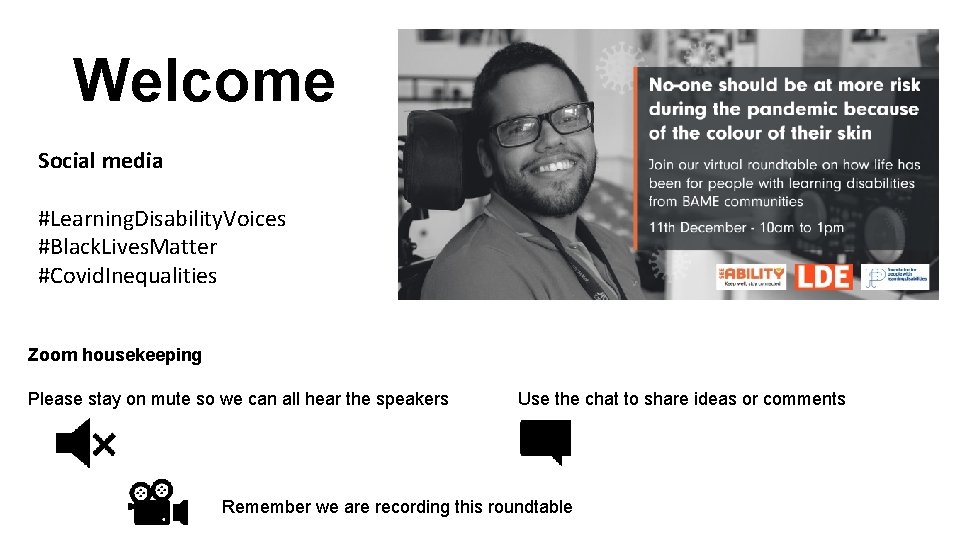 Welcome Social media #Learning. Disability. Voices #Black. Lives. Matter #Covid. Inequalities Zoom housekeeping Please