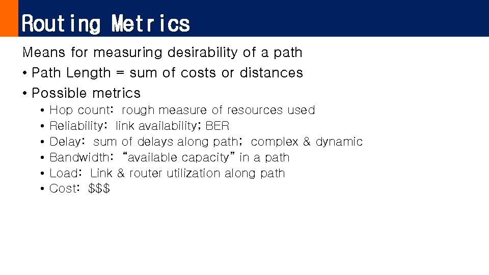 Routing Metrics Means for measuring desirability of a path • Path Length = sum