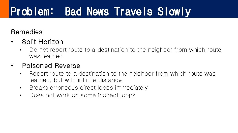 Problem: Bad News Travels Slowly Remedies • Split Horizon • • Do not report