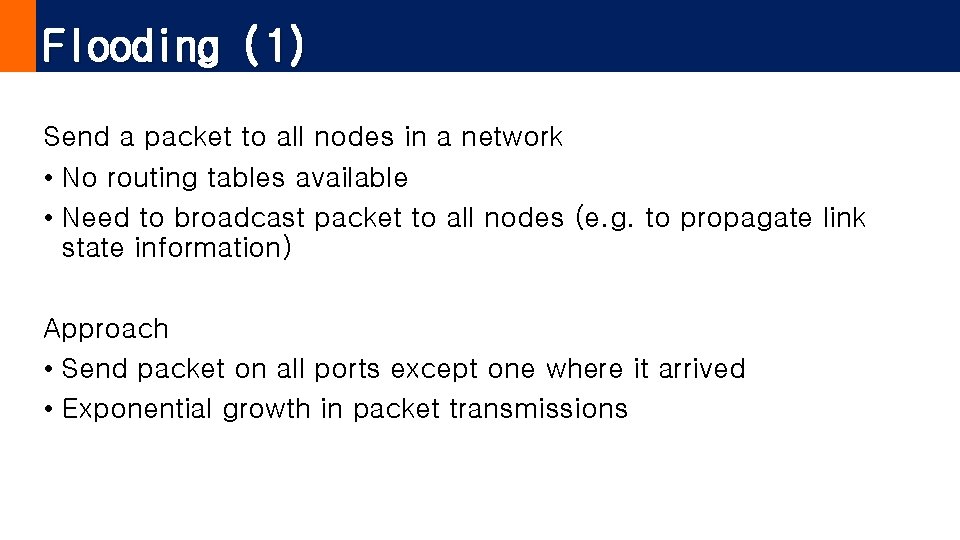 Flooding (1) Send a packet to all nodes in a network • No routing