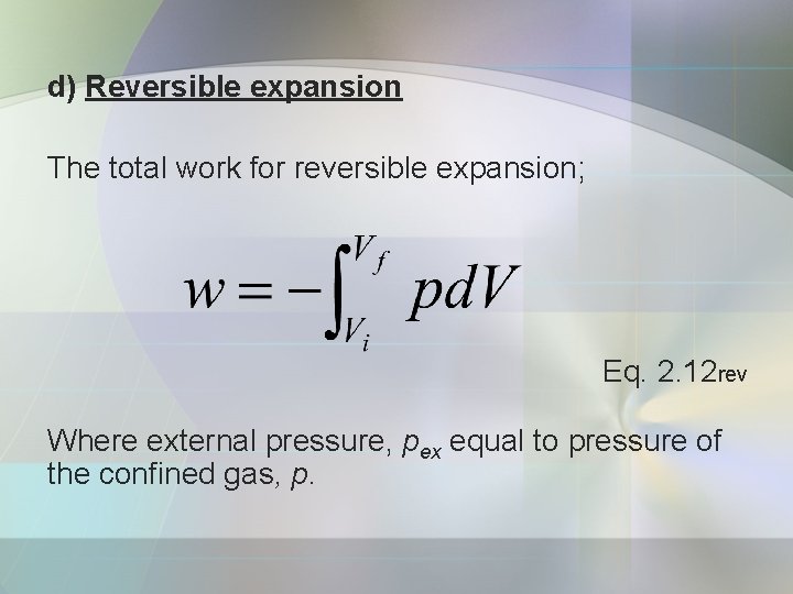 d) Reversible expansion The total work for reversible expansion; Eq. 2. 12 rev Where