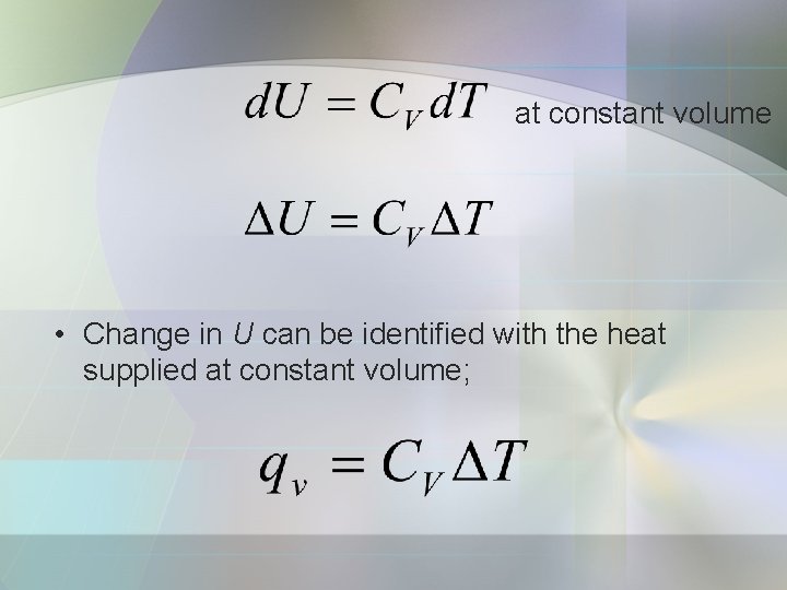 at constant volume • Change in U can be identified with the heat supplied