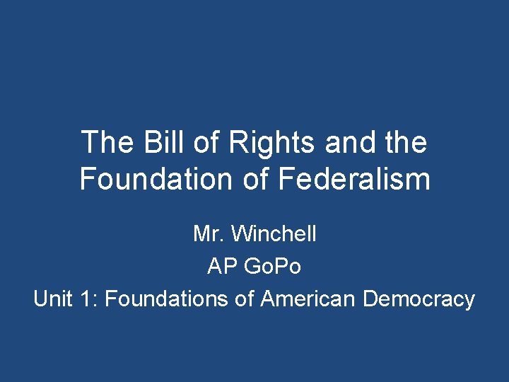 The Bill of Rights and the Foundation of Federalism Mr. Winchell AP Go. Po