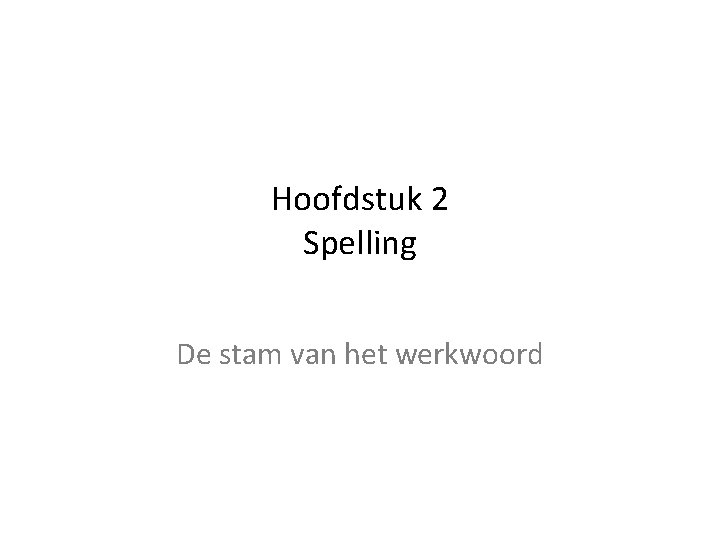 Hoofdstuk 2 Spelling De stam van het werkwoord 