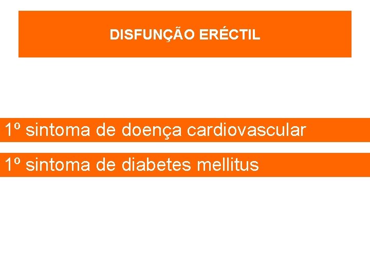 DISFUNÇÃO ERÉCTIL 1º sintoma de doença cardiovascular 1º sintoma de diabetes mellitus 
