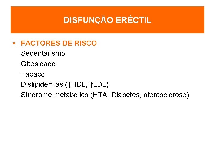 DISFUNÇÃO ERÉCTIL • FACTORES DE RISCO Sedentarismo Obesidade Tabaco Dislipidemias (↓HDL, ↑LDL) Síndrome metabólico