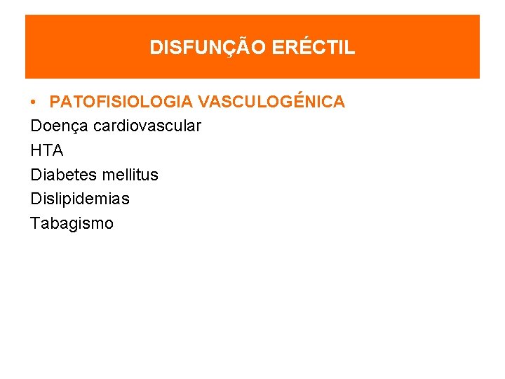 DISFUNÇÃO ERÉCTIL • PATOFISIOLOGIA VASCULOGÉNICA Doença cardiovascular HTA Diabetes mellitus Dislipidemias Tabagismo 