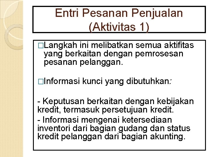 Entri Pesanan Penjualan (Aktivitas 1) �Langkah ini melibatkan semua aktifitas yang berkaitan dengan pemrosesan