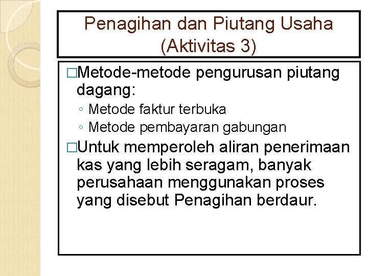 Penagihan dan Piutang Usaha (Aktivitas 3) �Metode-metode dagang: pengurusan piutang ◦ Metode faktur terbuka