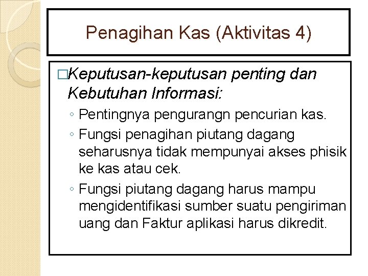 Penagihan Kas (Aktivitas 4) �Keputusan-keputusan penting dan Kebutuhan Informasi: ◦ Pentingnya pengurangn pencurian kas.