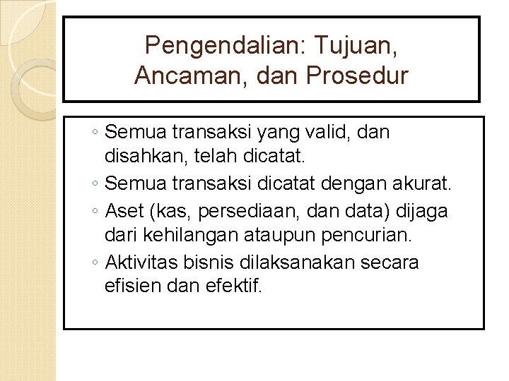 Pengendalian: Tujuan, Ancaman, dan Prosedur ◦ Semua transaksi yang valid, dan disahkan, telah dicatat.