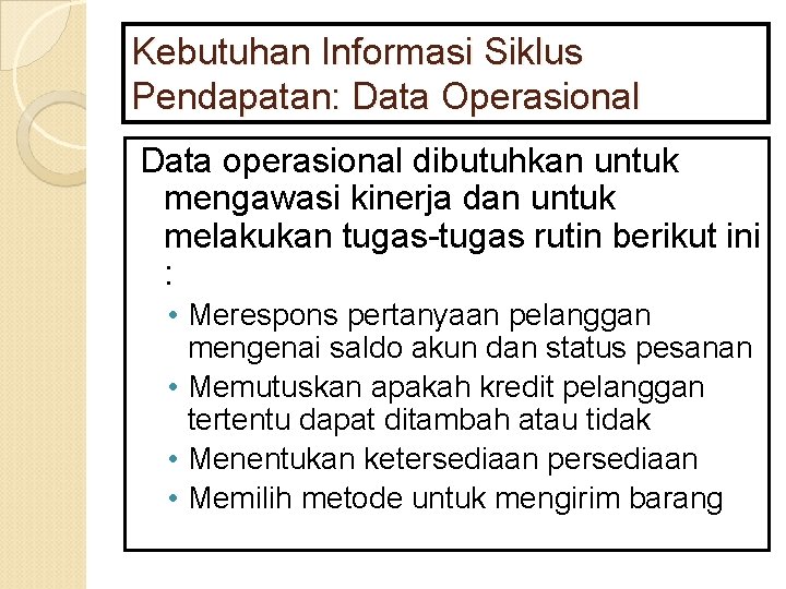 Kebutuhan Informasi Siklus Pendapatan: Data Operasional Data operasional dibutuhkan untuk mengawasi kinerja dan untuk